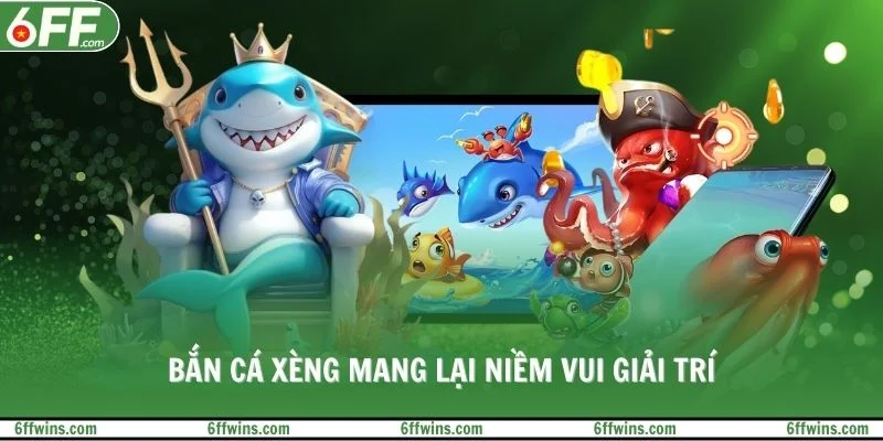 Bắn cá xèng mang lại niềm vui giải trí
