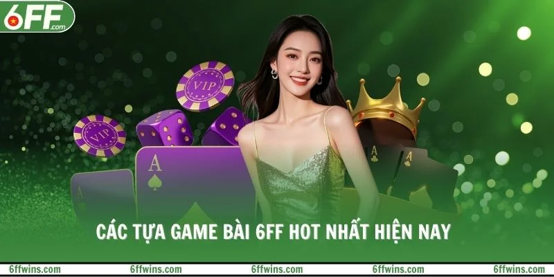 Các tựa game bài 6FF hot nhất hiện nay