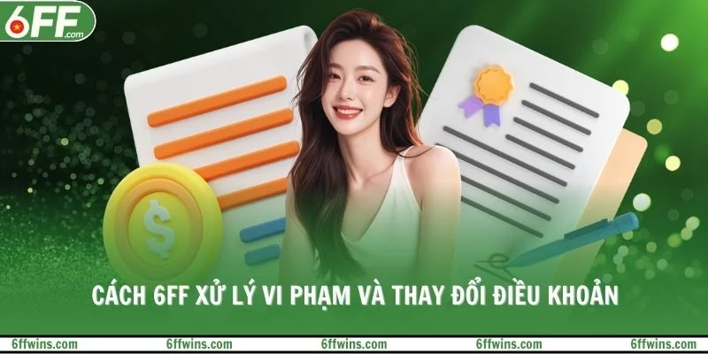 Cách 6FF xử lý vi phạm và thay đổi điều khoản