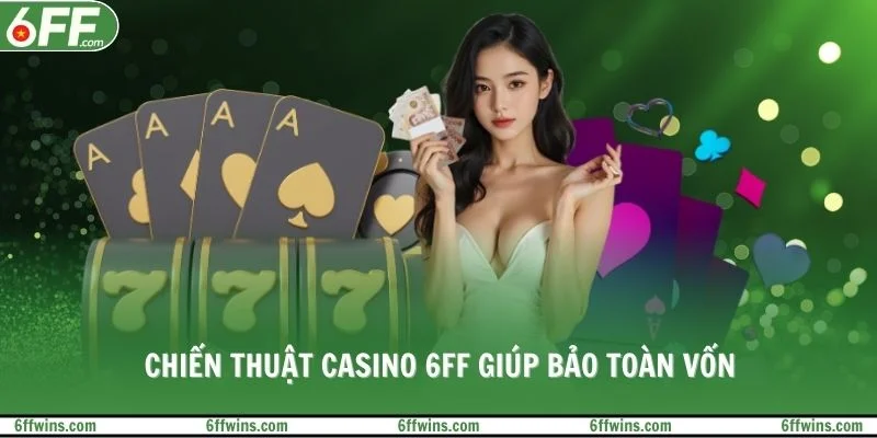 Chiến thuật casino 6FF giúp bảo toàn vốn