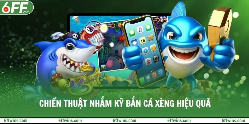 Chiến thuật nhắm kỹ bắn cá xèng hiệu quả