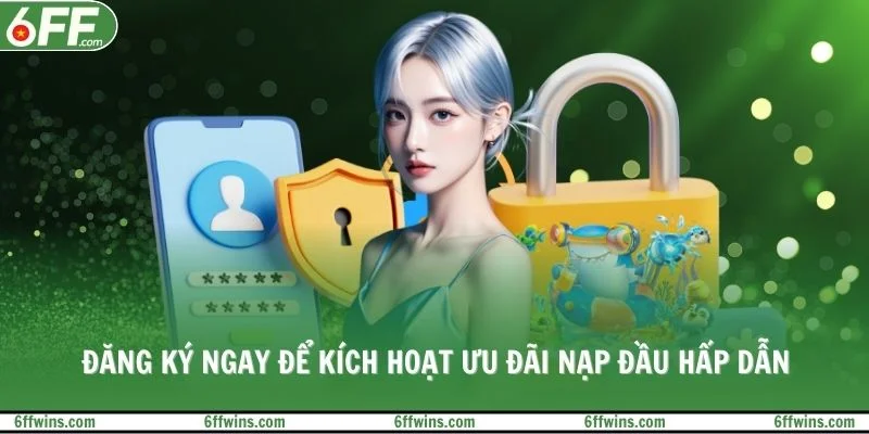 Đăng ký ngay để kích hoạt ưu đãi nạp đầu hấp dẫn