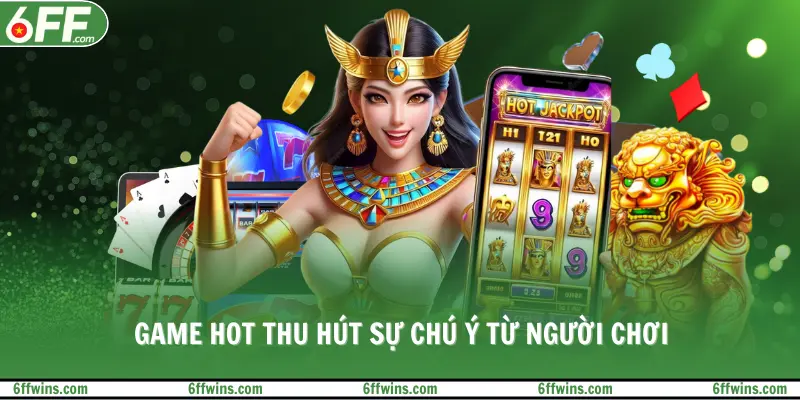 Game hot thu hút sự chú ý từ người chơi