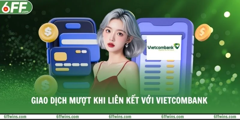 Giao dịch mượt khi liên kết với Vietcombank