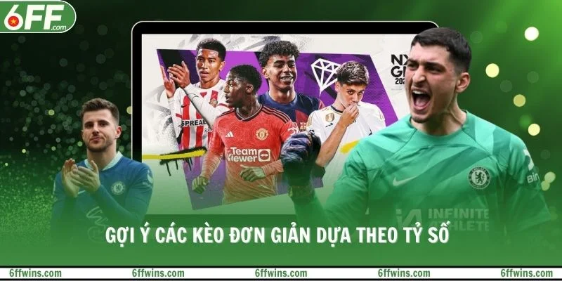 Gợi ý các kèo đơn giản dựa theo tỷ số