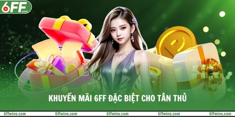 Khuyến mãi 6FF đặc biệt cho tân thủ
