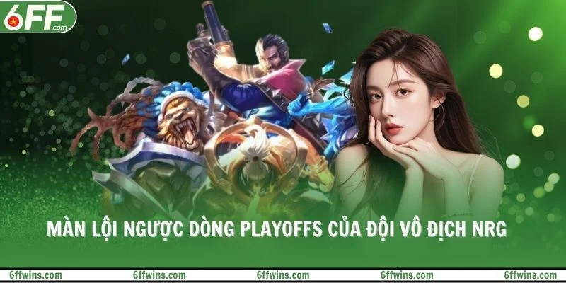 Màn lội ngược dòng playoffs của đội vô địch NRG