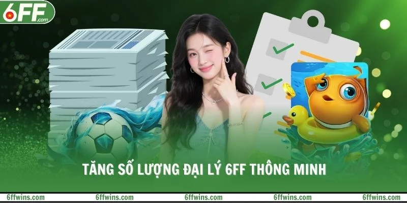 Tăng số lượng đại lý 6FF thông minh