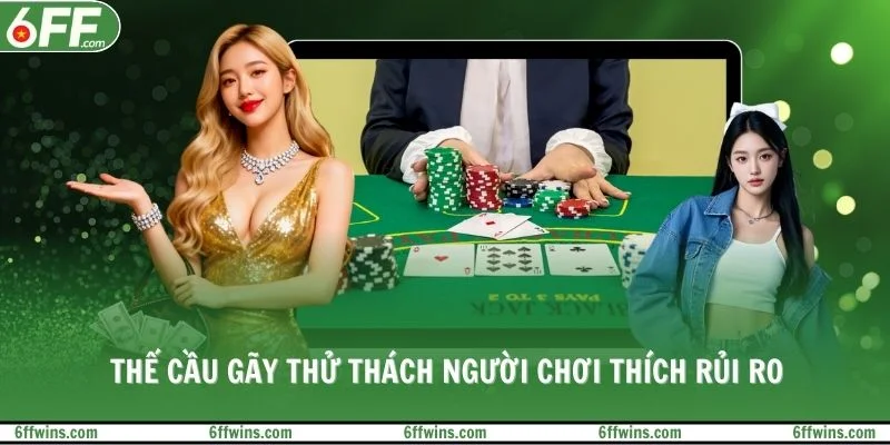 Thế cầu gãy thử thách người chơi thích rủi ro