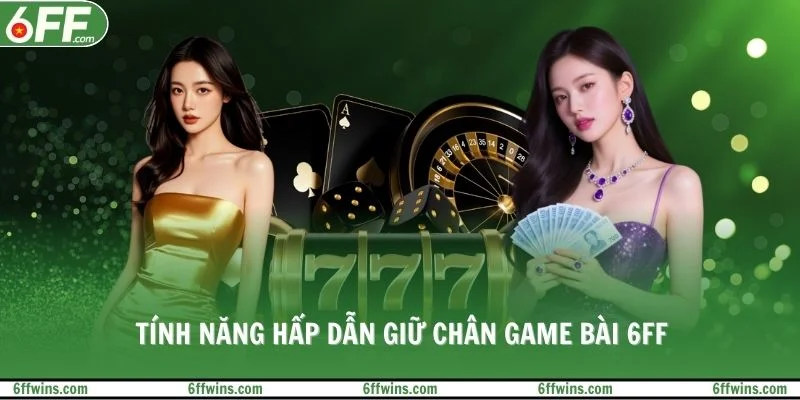 Tính năng hấp dẫn giữ chân game bài 6FF