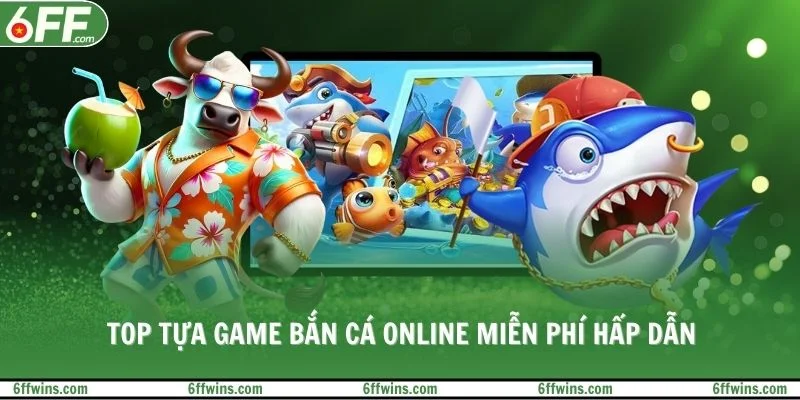 Top tựa game bắn cá online miễn phí hấp dẫn