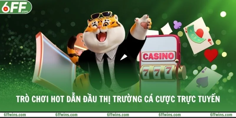 Trò chơi hot dẫn đầu thị trường cá cược trực tuyến