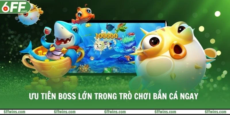 Ưu tiên boss lớn trong trò chơi bắn cá ngay