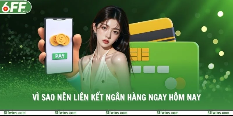 Vì sao nên liên kết ngân hàng ngay hôm nay