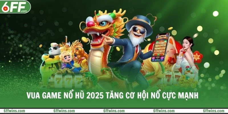 Vua game Nổ Hũ 2025 tăng cơ hội nổ cực mạnh