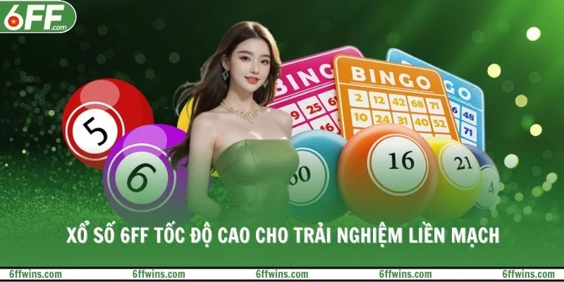 Xổ số 6FF tốc độ cao cho trải nghiệm liền mạch